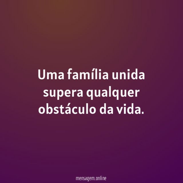 Uma família unida supera qualquer obstáculo da vida