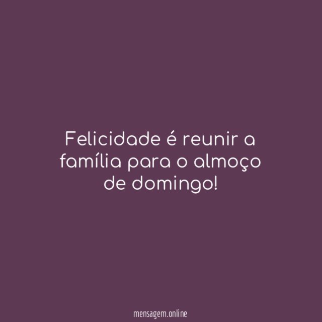 Felicidade é reunir a família para o almoço de domingo