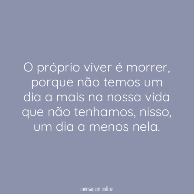 O próprio viver é morrer