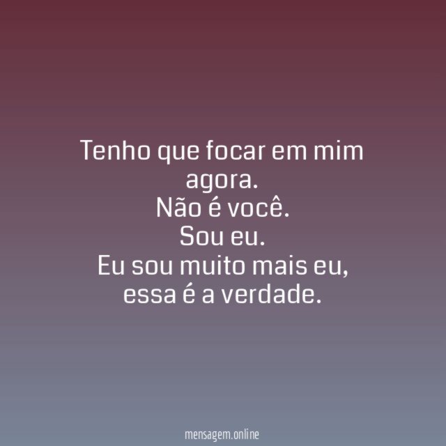 Tenho que focar em mim agora