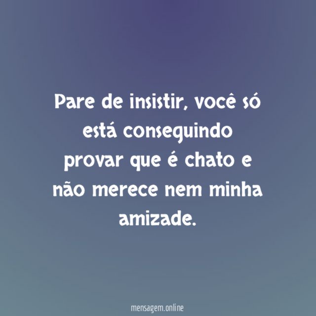 Pare de insistir