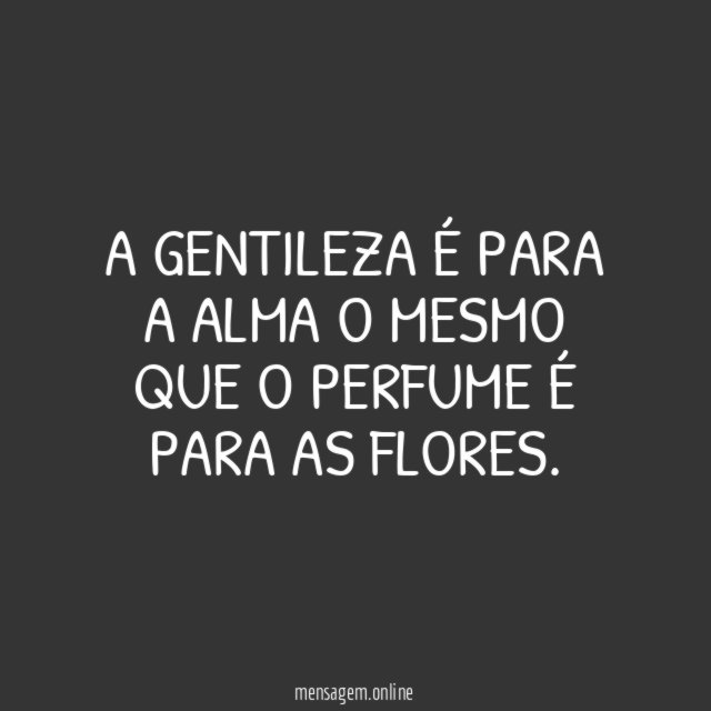 A gentileza é para a alma o mesmo