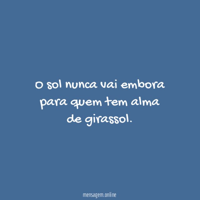 O sol nunca vai embora para quem tem alma de girassol