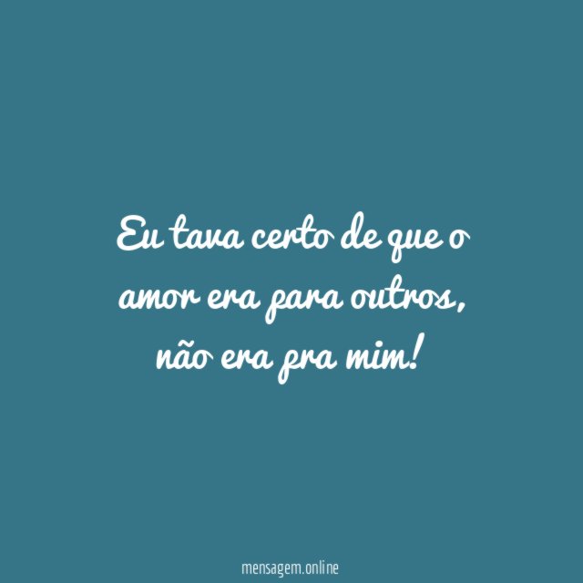 Eu tava certo de que o amor era para outros