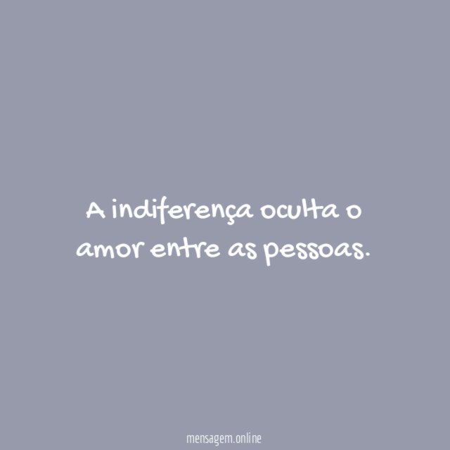 A indiferença oculta o amor entre as pessoas