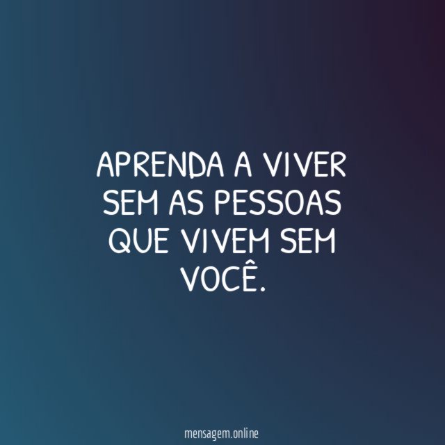 Aprenda a viver sem as pessoas que vivem sem você