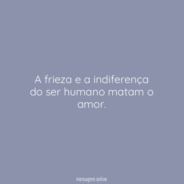 A frieza e a indiferença do ser humano matam o amor