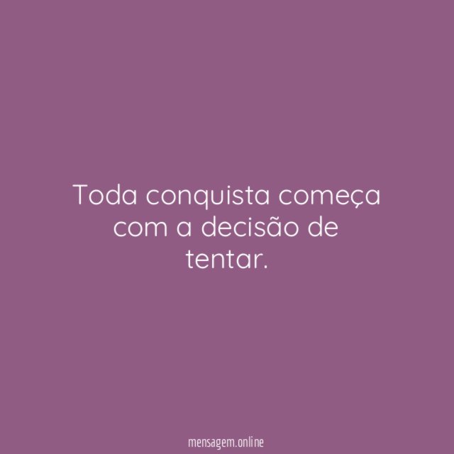 Toda conquista começa com a decisão de tentar