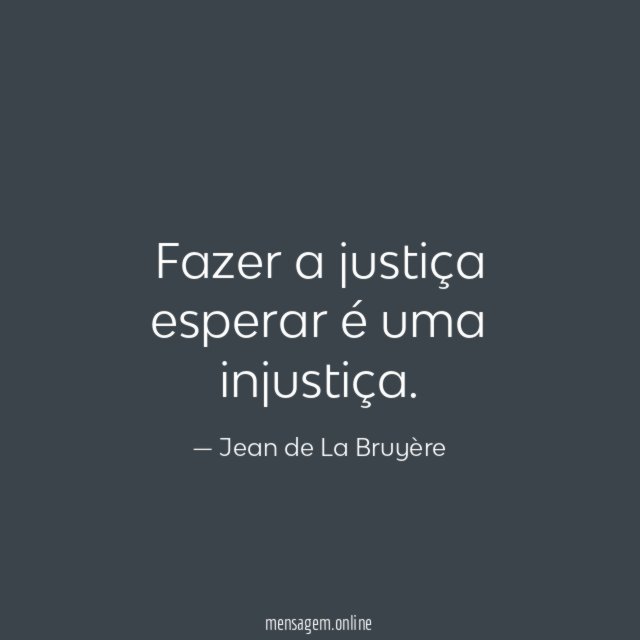 Fazer a justiça esperar é uma injustiça