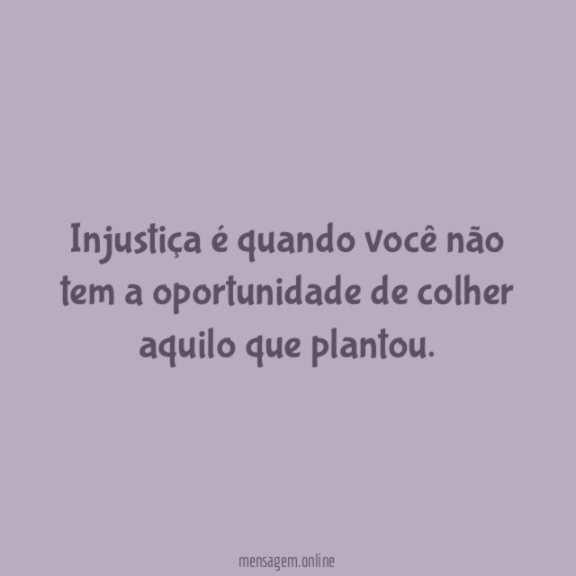 Injustiça é quando você não tem a oportunidade
