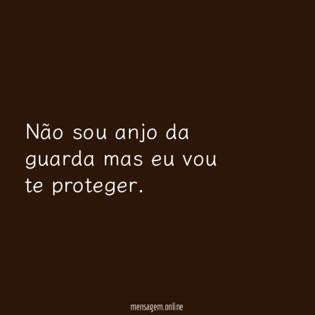 Não sou anjo da guarda mas eu vou te proteger