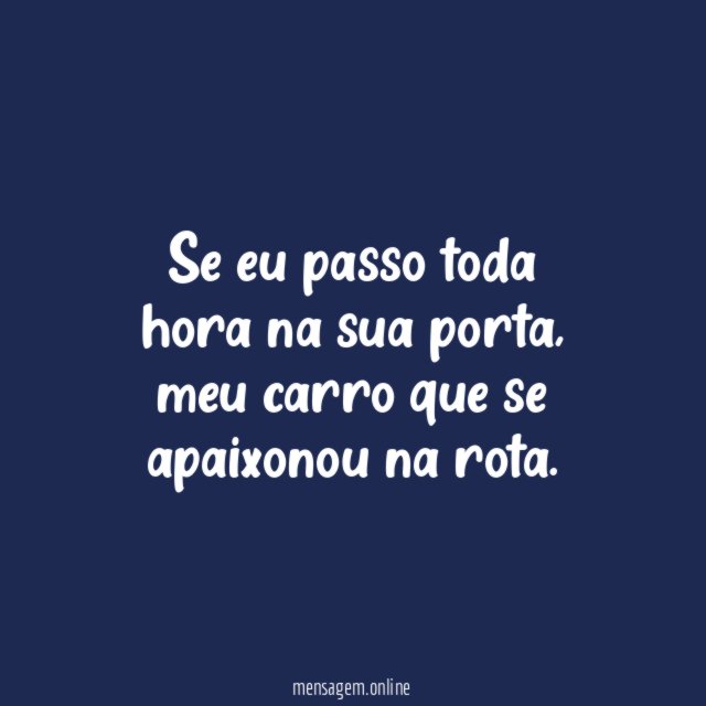 Se eu passo toda hora na sua porta