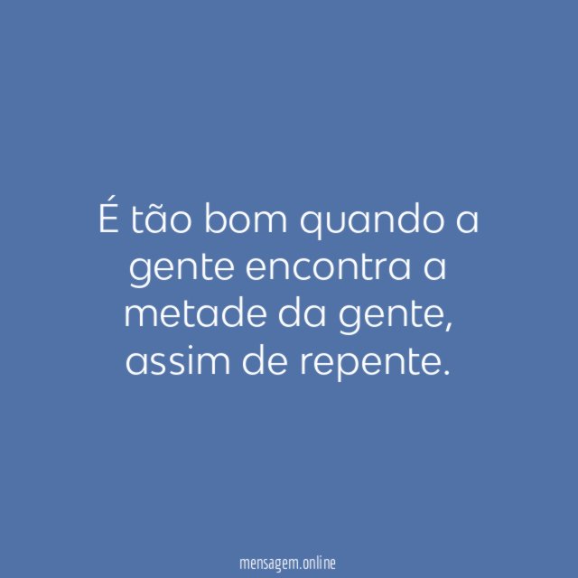 É tão bom quando a gente encontra a metade da gente