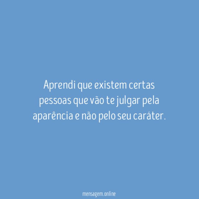 Aprendi que existem certas pessoas que vão te