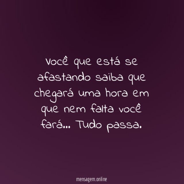 Você que está se afastando saiba que chegará
