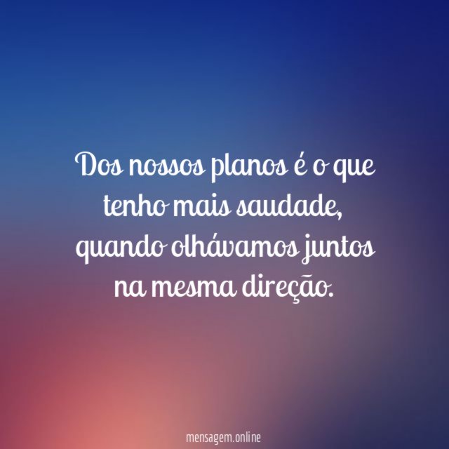 Dos nossos planos é o que tenho mais saudade