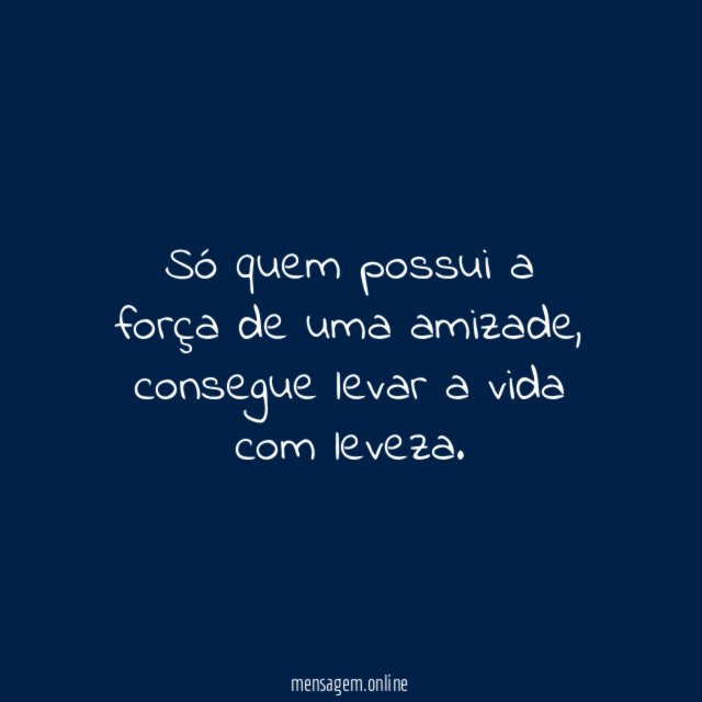 Só quem possui a força de uma amizade