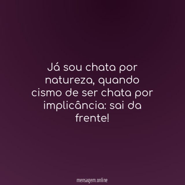 Já sou chata por natureza