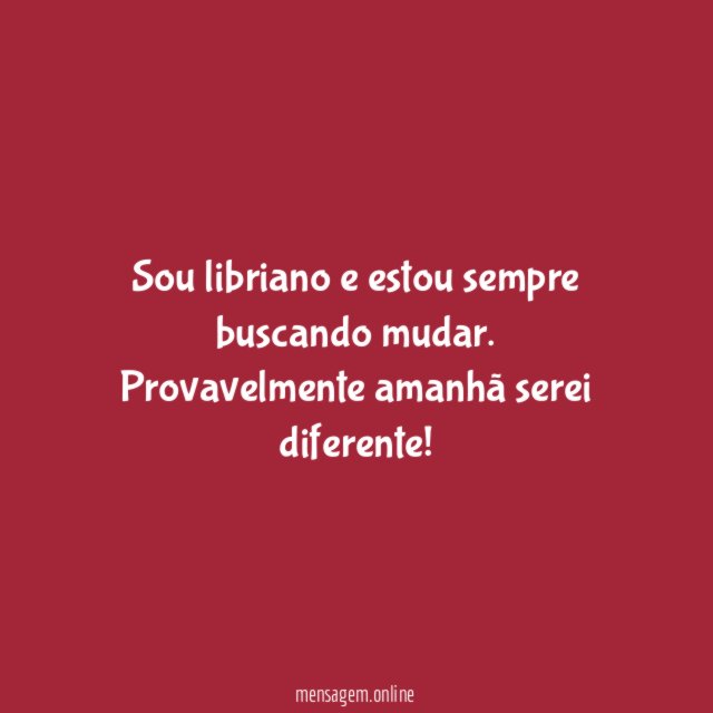 Sou libriano e estou sempre buscando mudar
