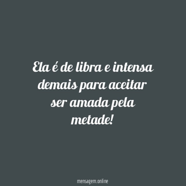 Ela é de libra e intensa demais para aceitar ser amada pela metade