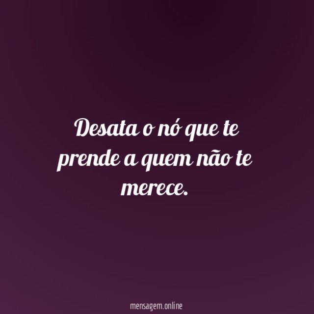 Desata o nó que te prende a quem não te merece