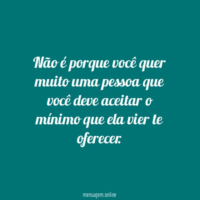 Não é porque você quer muito uma pessoa