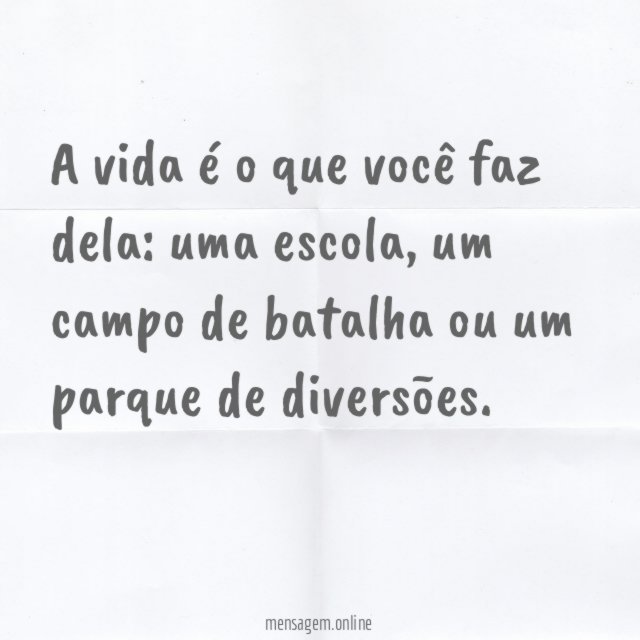 A vida é o que você faz dela