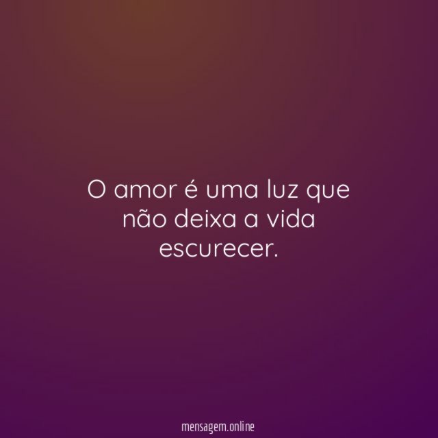 O amor é uma luz que não deixa a vida escurecer