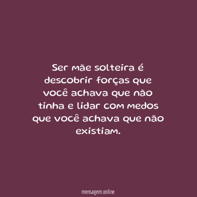 Ser mãe solteira é descobrir forças que você