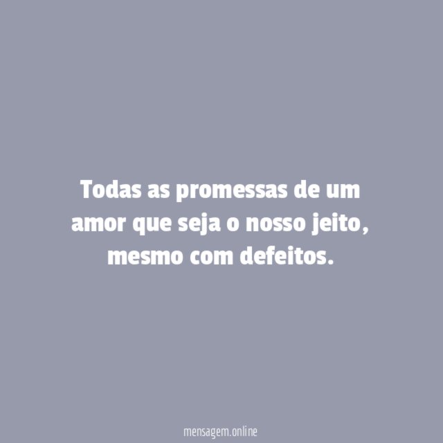 Todas as promessas de um amor que seja o nosso jeito