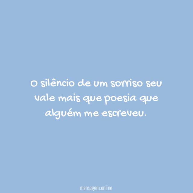 O silêncio de um sorriso seu vale mais