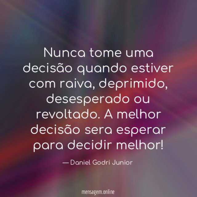 Nunca tome uma decisão quando estiver com raiva