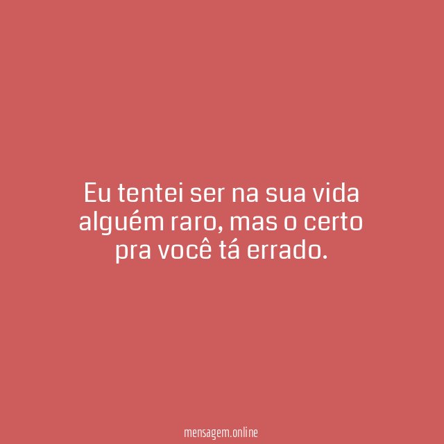 Eu tentei ser na sua vida alguém raro