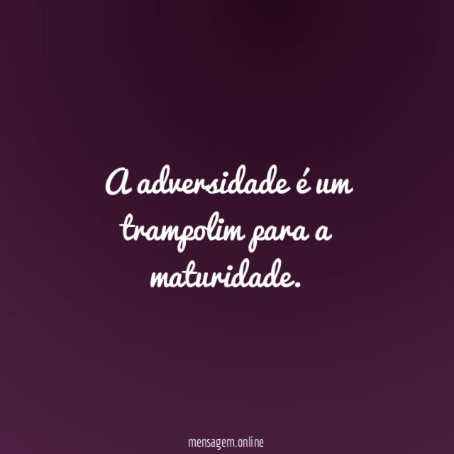 A adversidade é um trampolim para a maturidade