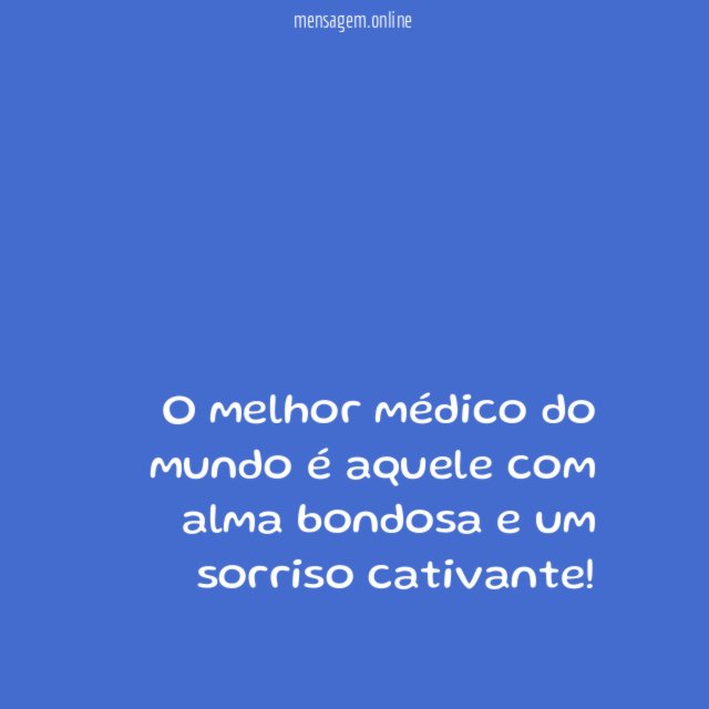 O melhor médico do mundo é aquele com