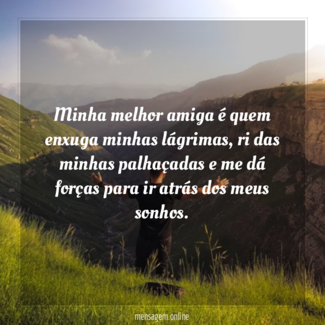 Minha melhor amiga é quem enxuga minhas lágrimas