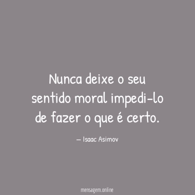 Nunca deixe o seu sentido moral impedi-lo de fazer o que é certo