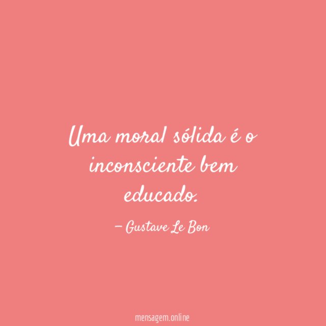 Uma moral sólida é o inconsciente bem educado