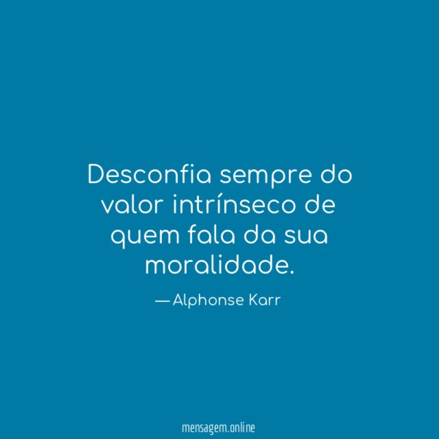 Desconfia sempre do valor intrínseco de quem fala da sua moralidade