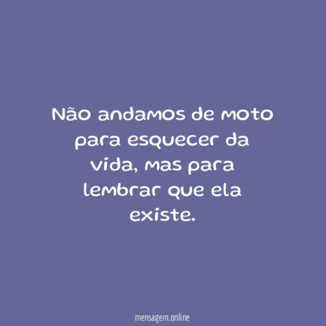 Não andamos de moto para esquecer da vida