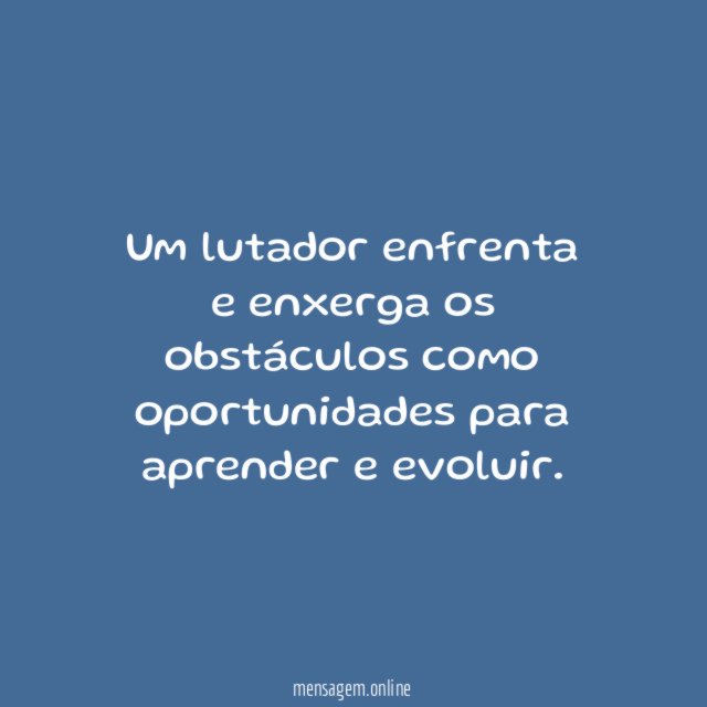 Um lutador enfrenta e enxerga os obstáculos como