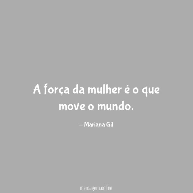 A força da mulher é o que move o mundo