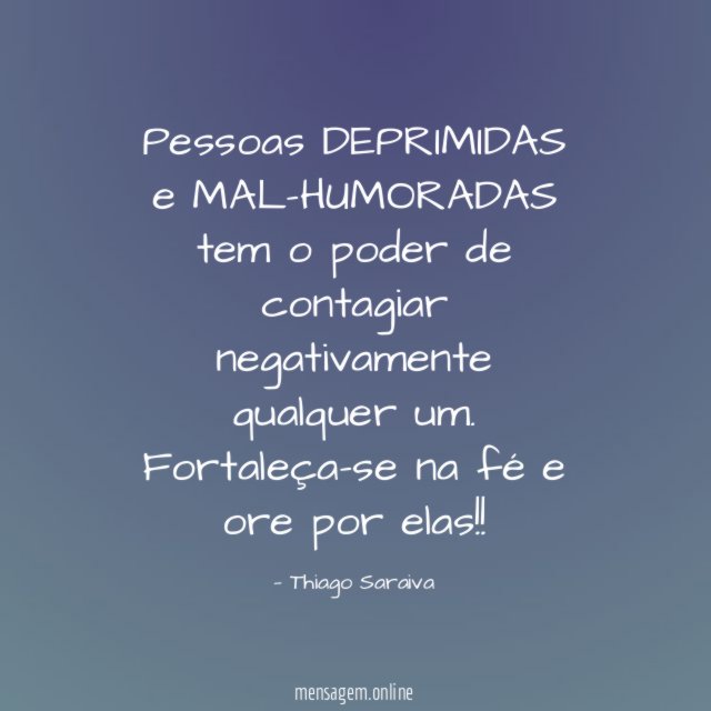 Pessoas DEPRIMIDAS e MAL-HUMORADAS tem o poder de contagiar negativamente qualquer um