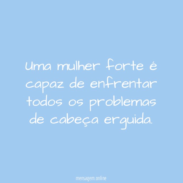 Uma mulher forte é capaz de enfrentar todos