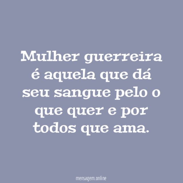 Mulher guerreira é aquela que dá seu sangue