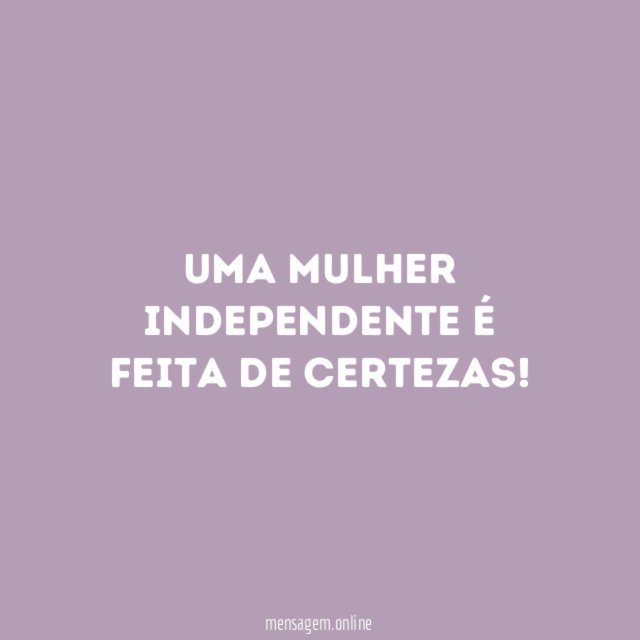 Uma mulher independente é feita de certezas