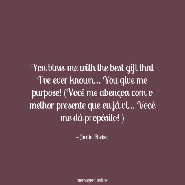 You bless me with the best gift that I've ever known