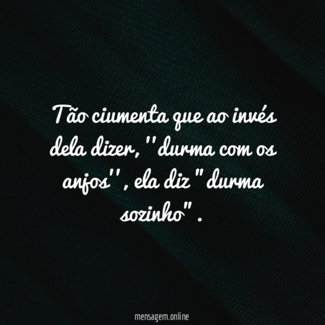 Tão ciumenta que ao invés dela dizer