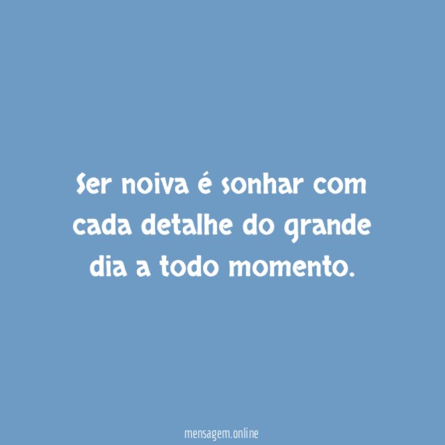 Ser noiva é sonhar com cada detalhe do grande dia a todo momento