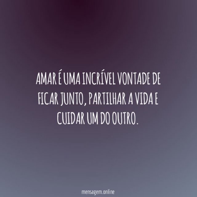 Amar é uma incrível vontade de ficar junto